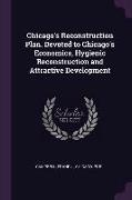 Chicago's Reconstruction Plan. Devoted to Chicago's Economics, Hygienic Reconstruction and Attractive Development