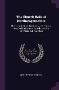 The Church Bells of Northamptonshire: Their Inscriptions, Traditions, and Peculiar Uses, with Chapters on Bells and the Northants Bell Founders