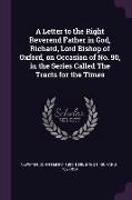 A Letter to the Right Reverend Father in God, Richard, Lord Bishop of Oxford, on Occasion of No. 90, in the Series Called the Tracts for the Times