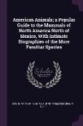 American Animals, A Popular Guide to the Mammals of North America North of Mexico, with Intimate Biographies of the More Familiar Species