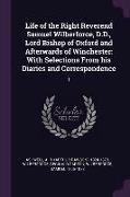 Life of the Right Reverend Samuel Wilberforce, D.D., Lord Bishop of Oxford and Afterwards of Winchester: With Selections From his Diaries and Correspo