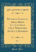 Memorie Istoriche della Regia Città di Pavia e Suo Territorio Antico e Moderno, Vol. 1 (Classic Reprint)