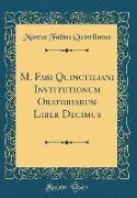 M. Fabi Quinctiliani Institutionum Oratoriarum Liber Decimus (Classic Reprint)