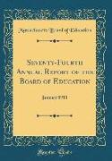 Seventy-Fourth Annual Report of the Board of Education: January 1911 (Classic Reprint)