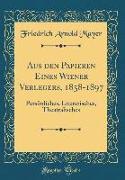 Aus Den Papieren Eines Wiener Verlegers, 1858-1897: Persönliches, Literarisches, Theatralisches (Classic Reprint)