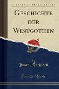 Geschichte der Westgothen (Classic Reprint)