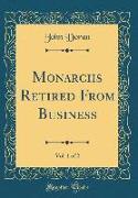 Monarchs Retired From Business, Vol. 1 of 2 (Classic Reprint)