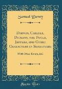 Darwin, Carlyle, Dickens, the Fools, Jesters, and Comic Characters in Shakspeare: With Other Essays, &c (Classic Reprint)