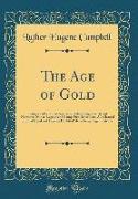 The Age of Gold: Being a Collection of Northland Tales, Song, Sketch and Narrative, Miner-Legend and Camp-Fire Reflections, All Gleaned