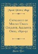 Catalogue of Mount Union College, Alliance, Ohio, 1890-91 (Classic Reprint)
