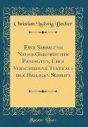 Eine Sammlung Neuer Geistreicher Predigten, Über Verschiedene Texte aus der Heiligen Schrift (Classic Reprint)