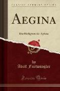 Aegina: Das Heiligtum Der Aphaia (Classic Reprint)