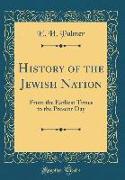 History of the Jewish Nation: From the Earliest Times to the Present Day (Classic Reprint)