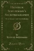 Heinrich Schliemann's Selbstbiographie: Bis Zu Seinem Tode Vervollständigt (Classic Reprint)