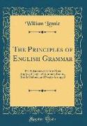 The Principles of English Grammar: The Substance of All the Most Approved English Grammars Extant, Briefly Defined, and Neatly Arranged (Classic Repri