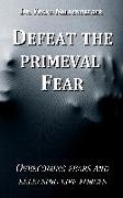 Defeat the primeval fear