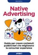 Native advertising. Guida per creare contenuti pubblicitari che migliorano la consumer experience