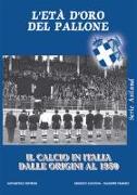 L'età d'oro del pallone. Il calcio in italia dalle origini al 1950