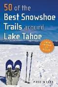 50 of the Best Snowshoe Trails Around Lake Tahoe