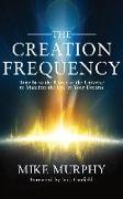 The Creation Frequency: Tune in to the Power of the Universe to Manifest the Life of Your Dreams