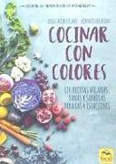 Cocinar con colores : 120 recetas veganas, sanas y sabrosas para las 4 estaciones