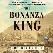 The Bonanza King: John MacKay and the Battle Over the Greatest Fortune in the American West