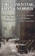 The Essential Frank Norris: The Octopus, a Story of California: The Pit, a Story of Chicago: McTeague, a Story of San Francisco