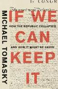 If We Can Keep It: How the Republic Collapsed and How It Might Be Saved
