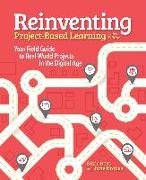 Reinventing Project Based Learning: Your Field Guide to Real-World Projects in the Digital Age