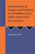 Interpretation of Tongues and Prophecy in 1 Corinthians 12-14, with a Pentecostal Hermeneutics