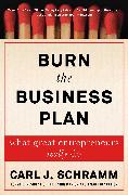 Burn the Business Plan: What Great Entrepreneurs Really Do