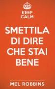 Keep calm & smettila di dire che stai bene