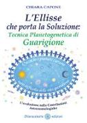 L'ellisse che porta la soluzione. Tecnica planetogenetica di guarigione. L'evoluzione delle costellazioni astronomologiche