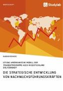 Die strategische Entwicklung von Nachwuchsführungskräften. Ist das amerikanische Modell der Traineeprogramme auch in Deutschland zielführend?