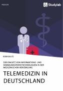 Telemedizin in Deutschland. Der Einsatz von Informations- und Kommunikationstechnologien in der medizinischen Versorgung