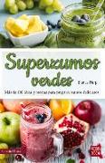 Superzumos Verdes: Más de 100 Ideas Y Recetas Para Preparar Zumos Deliciosos