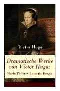 Dramatische Werke von Victor Hugo: Maria Tudor + Lucretia Borgia: Mächtige Frauen der Renaissance und ihre tragischen Schicksale