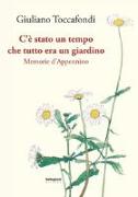 C'è stato un tempo che tutto era un giardino. Memorie d'Appennino