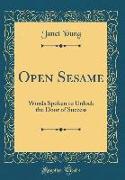 Open Sesame: Words Spoken to Unlock the Door of Success (Classic Reprint)