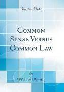 Common Sense Versus Common Law (Classic Reprint)