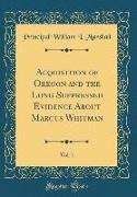 Acquisition of Oregon and the Long Suppressed Evidence about Marcus Whitman, Vol. 1 (Classic Reprint)