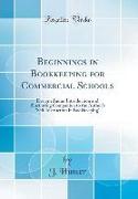 Beginnings in Bookkeeping for Commercial Schools: Designed as an Introduction and Illustrating Companion to the Author's 'self-Instruction in Bookkeep