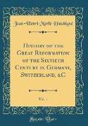 History of the Great Reformation of the Sixtieth Century in Germany, Switzerland, &c, Vol. 1 (Classic Reprint)