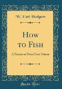 How to Fish: A Treatise on Trout Trout-Fishers (Classic Reprint)