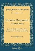 Turner's Celebrated Landscapes: Sixteen of the Most Important Works of J. M. W. Turner, R. A., Reproduced from the Large Engravings in Permanent Tint