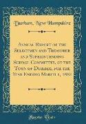 Annual Report of the Selectmen and Treasurer and Superintending School Committee, of the Town of Durham, for the Year Ending March 1, 1882 (Classic Re