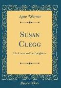 Susan Clegg: Her Friend and Her Neighbors (Classic Reprint)