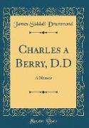 Charles a Berry, D.D: A Memoir (Classic Reprint)
