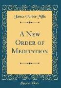 A New Order of Meditation (Classic Reprint)