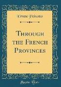 Through the French Provinces (Classic Reprint)